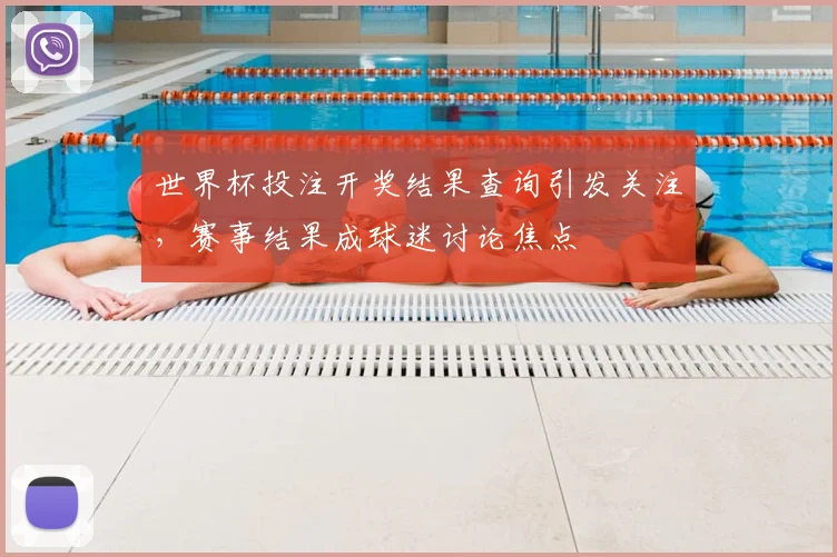 世界杯投注开奖结果查询引发关注，赛事结果成球迷讨论焦点