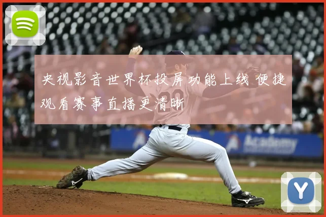央视影音世界杯投屏功能上线 便捷观看赛事直播更清晰